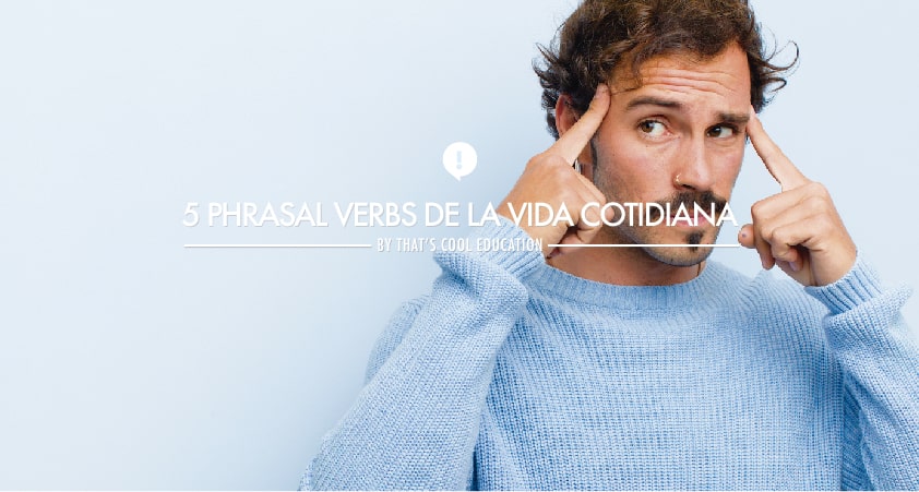 5 phrasal verbs en inglés de la vida cotidiana