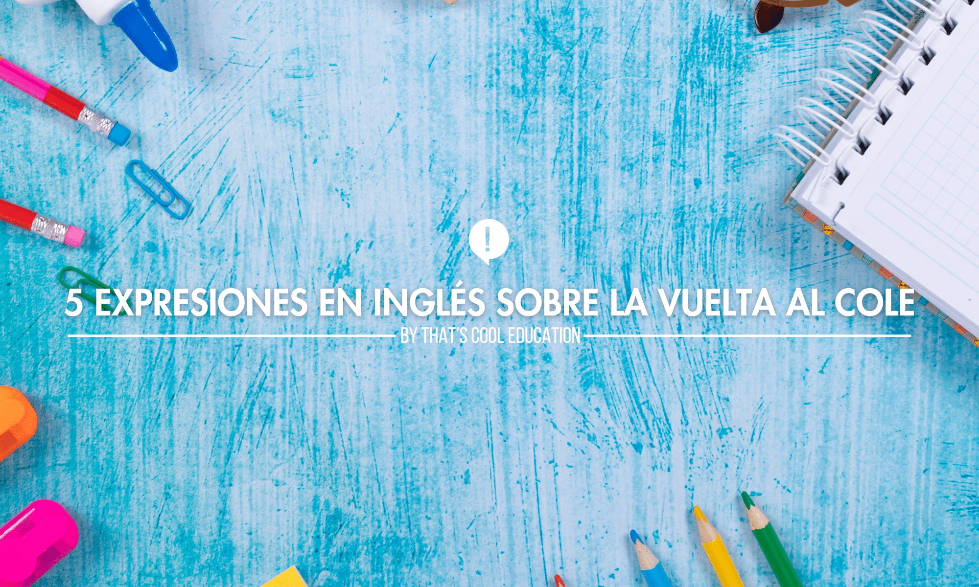 5 Expresiones en Inglés sobre la Vuelta al Cole