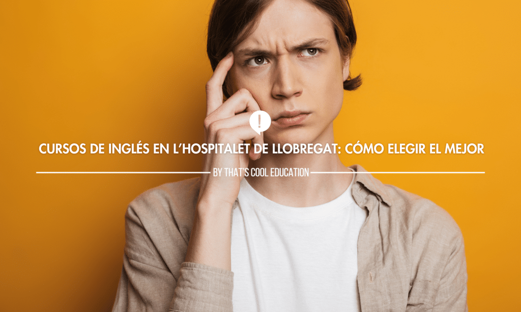 Cursos de inglés en L’Hospitalet de Llobregat: cómo elegir el mejor